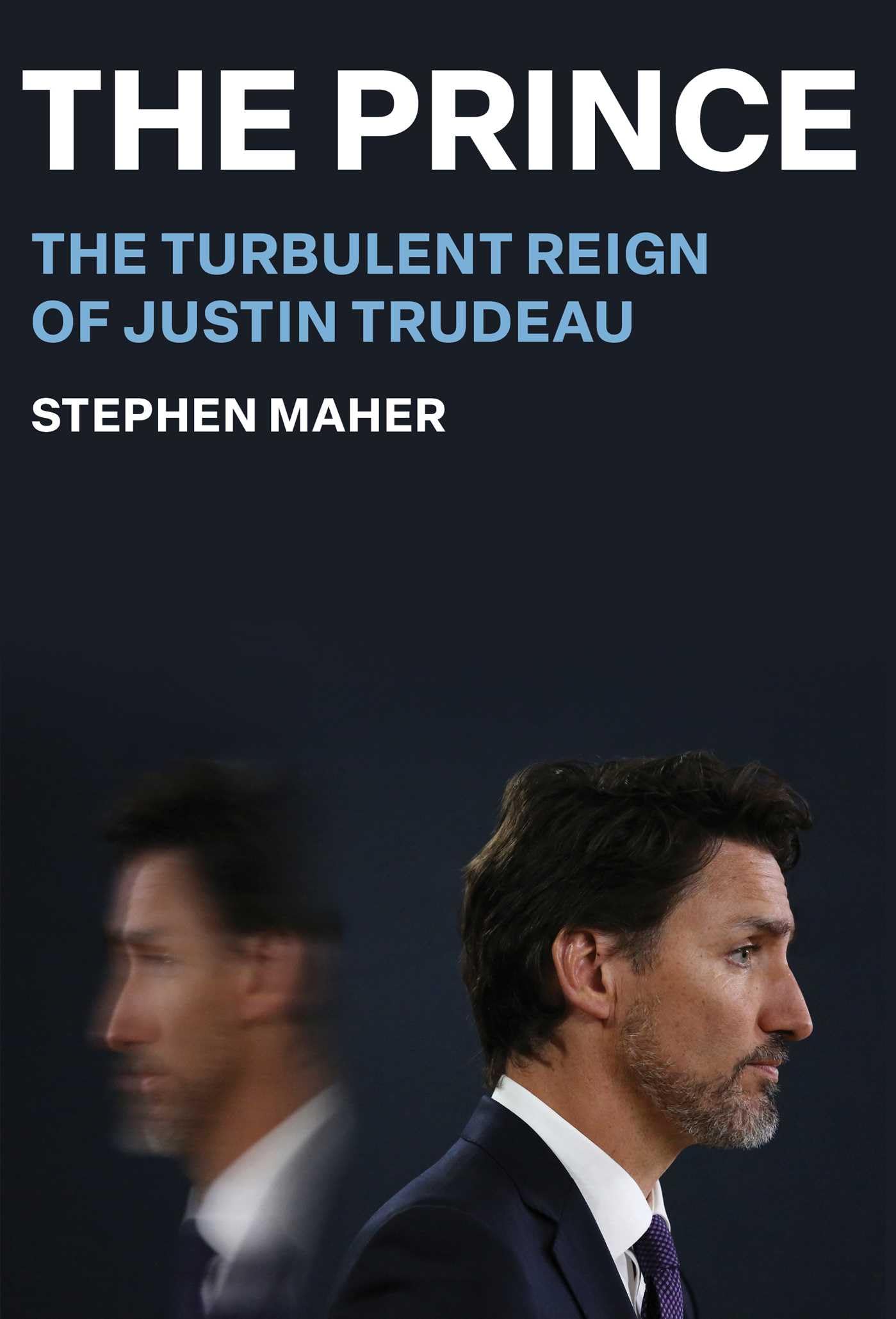 The Prince: The Turbulent Reign of Justin Trudeau