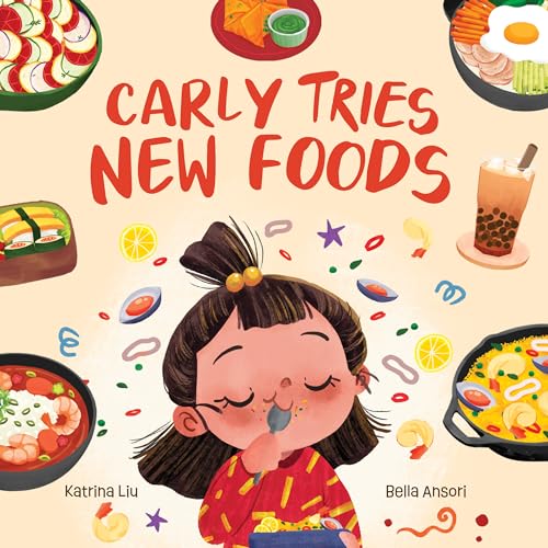 Carly Tries New Foods (A foodie book for picky eaters): encouraging kids to expand their palette