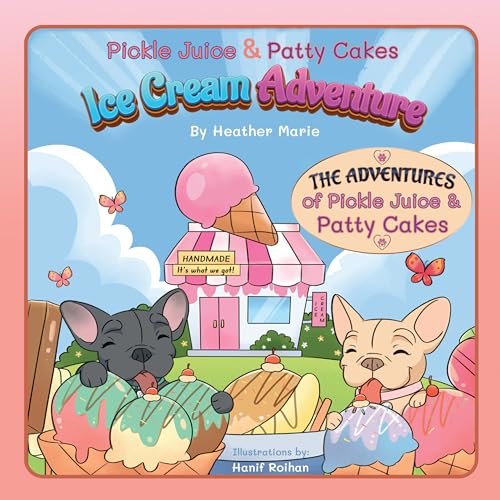 Pickle Juice & Patty Cakes Ice Cream Adventure: An Adorable French Bulldog Puppy Picture Book To Teach Kindness for kids 3-9