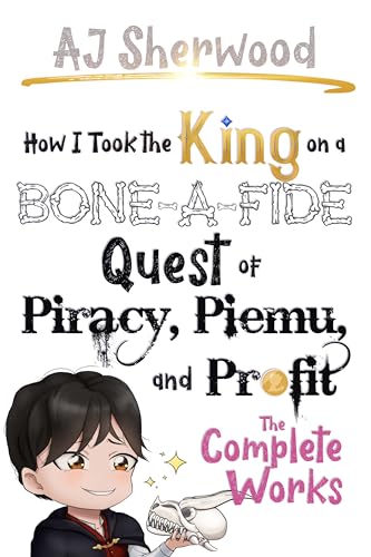 How I Took the King on a Bone-a-Fide Quest of Piracy, Piemu, and Profit: The Complete Works (Villainy, #7-12)