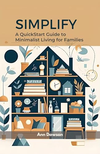 Simplify: A QuickStart Guide to Minimalist Living for Families