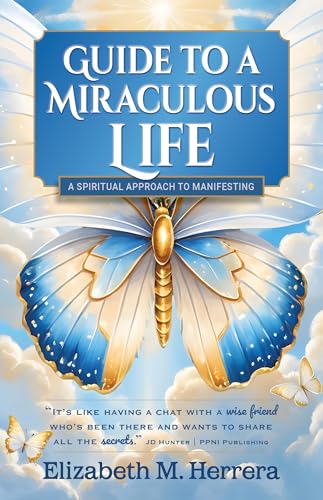 Guide to a Miraculous Life: A Spiritual Approach to Manifesting