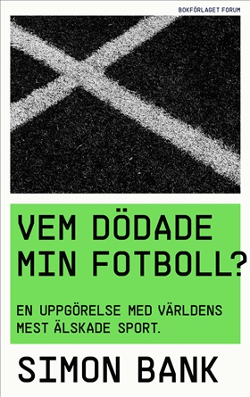 Vem dödade min fotboll? : en uppgörelse med världens mest älskade sport
