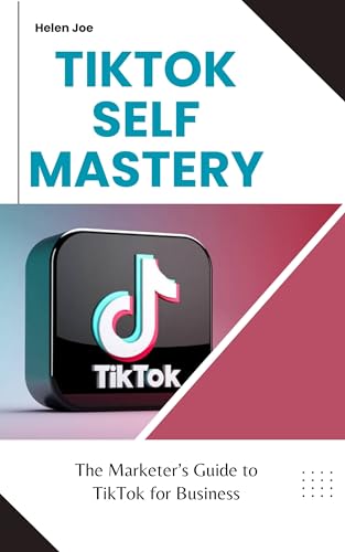 TIK TOK SELF MASTERY: The Marketer’s Guide to TikTok for Business by ...