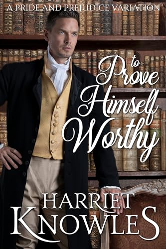 To Prove Himself Worthy: A Pride and Prejudice Variation