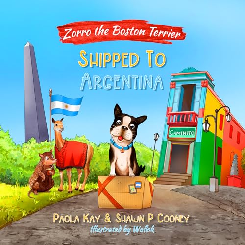 Zorro the Boston Terrier Shipped to Argentina: Childrens Hidden Picture Book - Adventure Book Series about Dogs and Kindness - Find the Hidden Character ages 3-8