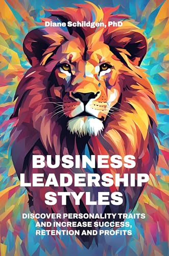 Business Leadership Styles: Discover Personality Traits and Increase Success, Retention and Profits