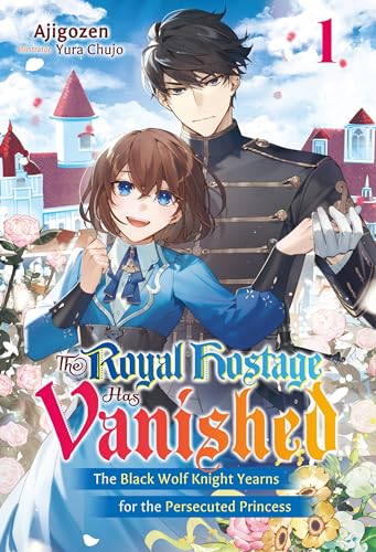 The Royal Hostage Has Vanished: The Black Wolf Knight Yearns for the Persecuted Princess Volume 1
