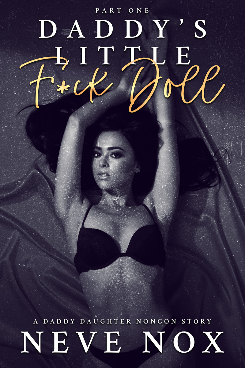 Daddy's Little F*ck Doll - Part One: A Daddy Daughter Noncon Story