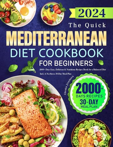 The Quick Mediterranean Diet Cookbook for Beginners: 2000+ Days Easy, Delicious & Nutritious Recipes Book for a Balanced Diet | Incl. A No-Stress 30-Day Meal Plan