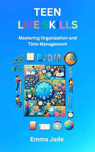 Teen Life Skills: Mastering Organization and Time Management by Emma ...