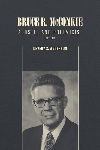 Bruce R. McConkie: Apostle and Polemicist, 1915–1985