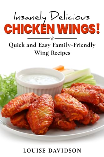 Insanely Delicious Chicken Wings!: Quick and Easy, Family-Friendly Wing Recipes