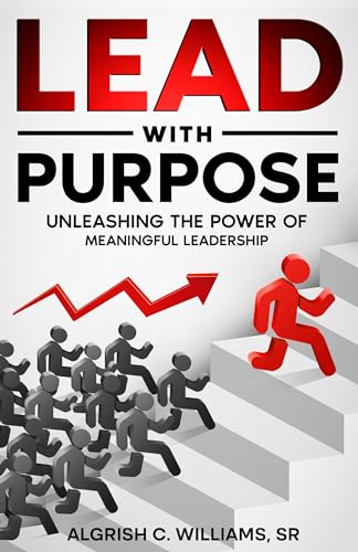 Lead With Purpose: Unleashing the Power of Meaningful Leadership