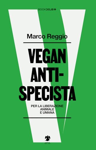 Vegan antispecista: Per la liberazione animale e umana