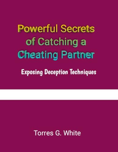 Powerful Secrets Of Catching a Cheating Partner: Exposing Deception ...
