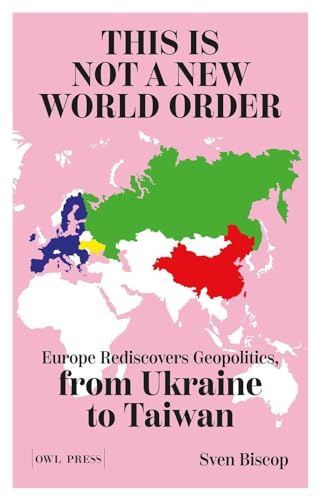 This is Not a New World Order: Europe Rediscovers Geopolitics, from Ukraine to Taiwan