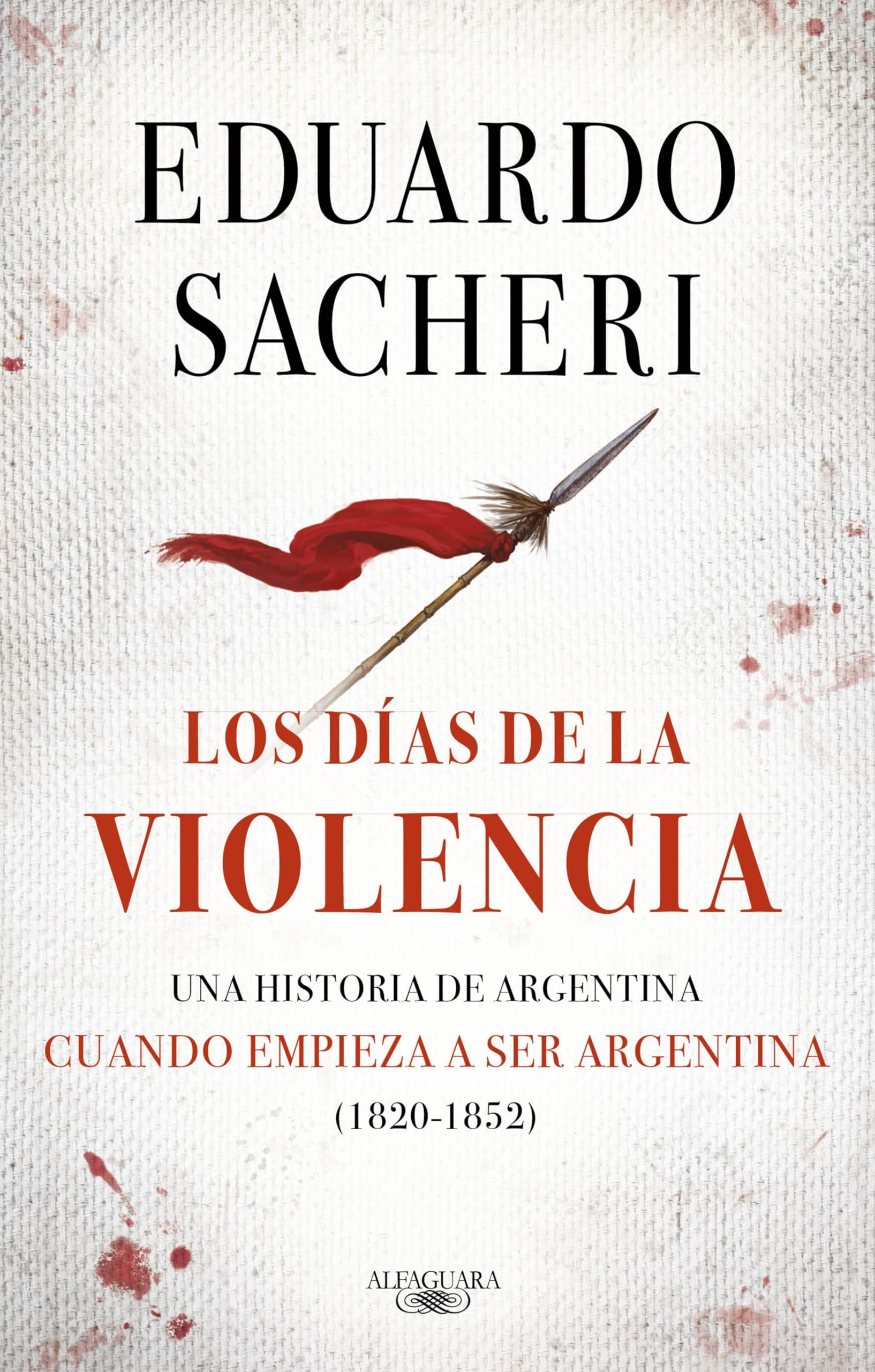 Los días de la violencia: Una historia de Argentina cuando empieza a ser Argentina