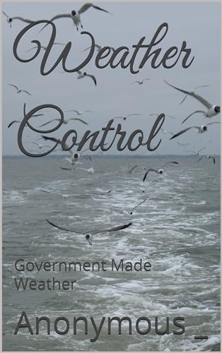 Weather Control: Government Made Weather by Anonymous _ | Goodreads
