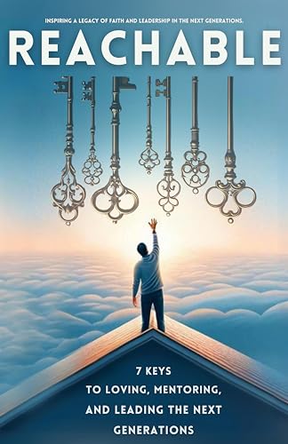 Reachable:: 7 Keys to Loving, Mentoring, and Leading the Church of the Next Generations