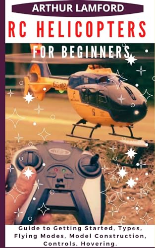 RC HELICOPTERS FOR BEGINNERS: Guide to Getting Started, Types, Flying ...