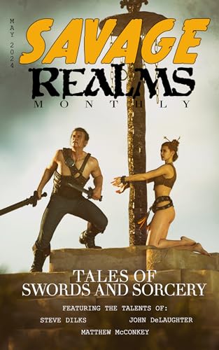 Savage Realms Monthly: May 2024: A collection of dark fantasy sword and sorcery short adventure stories