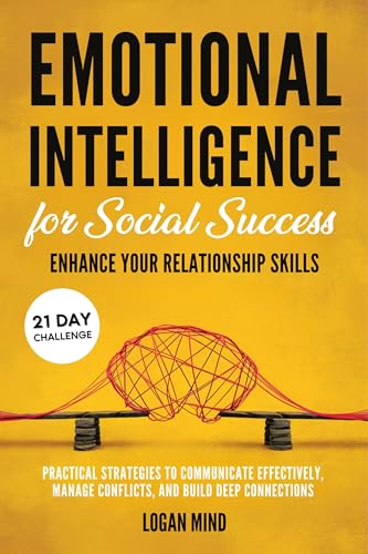 Emotional Intelligence for Social Success: Enhance Your Relationship Skills. Practical Strategies to Communicate Effectively, Manage Conflicts, and Build ... Connections
