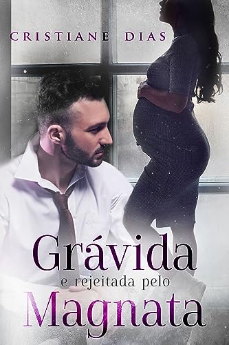 Grávida e Rejeitada pelo Magnata: A filha inesperada do magnata