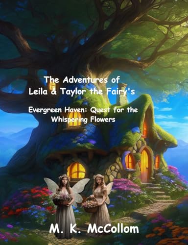 The Adventures of Leila and Taylor the Fairy’s: : Evergreen Haven: Quest for the Whispering Flowers