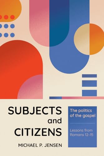 Subjects and Citizens: The politics of the gospel - Lessons from Romans 12-15