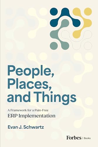People, Places, and Things: A Framework for a Pain-Free ERP Implementation