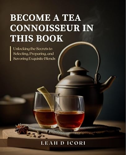 Becoming Tea Become a Tea Connoisseur in this book: Unlocking the Secrets to ...