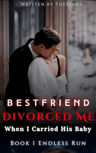 Divorce My Best Friend, Carrying His Baby: Book 1 Endless Run