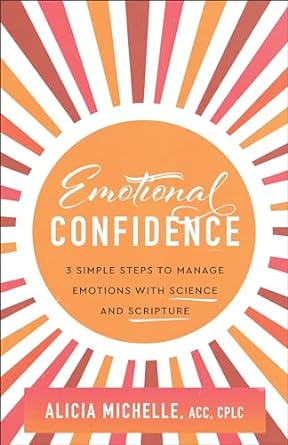 Emotional Confidence: 3 Simple Steps to Manage Emotions with Science and Scripture