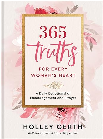 365 Truths for Every Woman's Heart: A Daily Devotional of Encouragement and Prayer