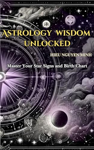 Astrology Wisdom Unlocked: Master Your Star Signs and Birth Chart - Volume 1: A Beginner's Journey to Self-Discovery, Love, and Success through Purple ... with Ancient Wisdom from Star Signs Book 2)