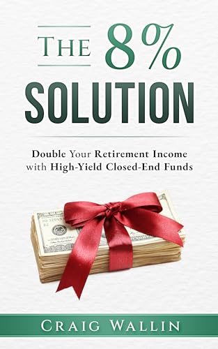 The 8% Solution: Double Your Income With High Yield Closed-End Funds