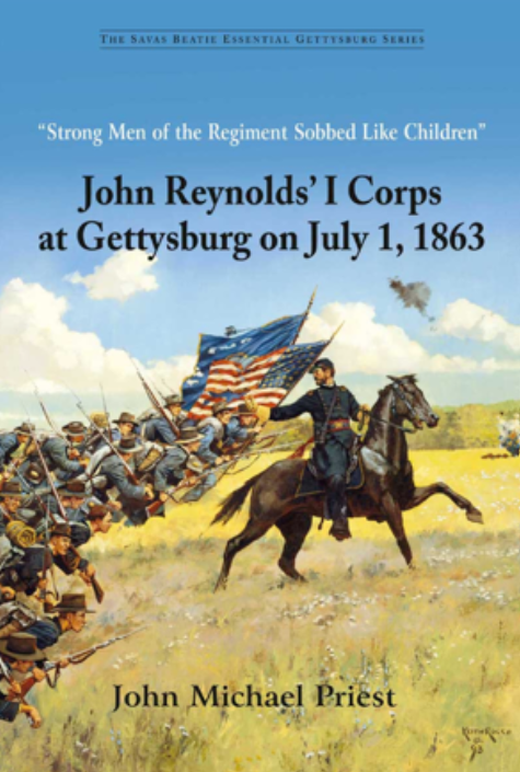 “Strong Men of the Regiment Sobbed Like Children”: John Reynolds’ I Corps at Gettysburg on July 1, 1863
