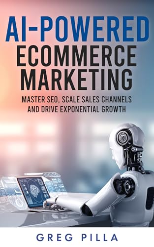 AI POWERED ECOMMERCE MARKETING: Master SEO, Scale Sales Channels and Drive Exponential Growth
