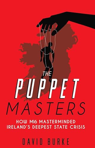 The Puppet Masters: How MI6 Masterminded Ireland's Deepest State Crisis