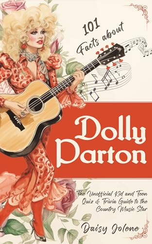 101 Facts About Dolly Parton - The Unofficial Kid and Teen Quiz & Trivia Guide to the Country Music Star