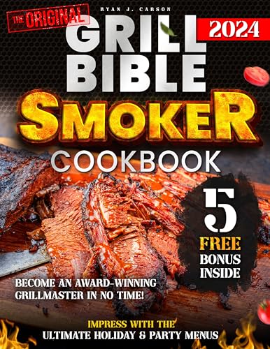 Grill Bible & Smoker Cookbook: Become a Grillmaster in No Time with Amazing, Mouth-Watering BBQ Recipes | Includes Holiday Menus & Insider Secrets to Master the Art of Grilling and Impress Everyone!