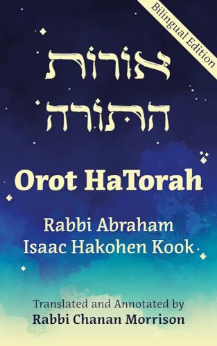 Orot HaTorah (Bilingual Edition): New Annotated Translation of Rav Kook's Classic on Torah Study and its Meaning for the Jewish people