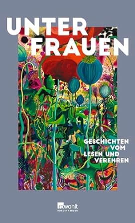 Unter Frauen: Geschichten vom Lesen und Verehren