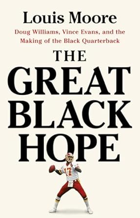 The Great Black Hope: Doug Williams, Vince Evans, and the Making of the Black Quarterback