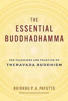 The Essential Buddhadhamma: The Teachings and Practice of Theravada Buddhism