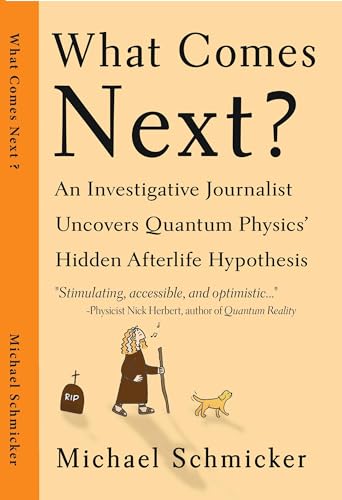 What Comes Next? : An Investigative Reporter Uncovers Quantum Physics' Hidden Afterlife Hypothesis