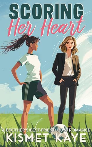 Scoring Her Heart: A Brother's Best Friend Boss Romance
