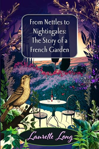 From Nettles to Nightingales: The Story of a French Garden
