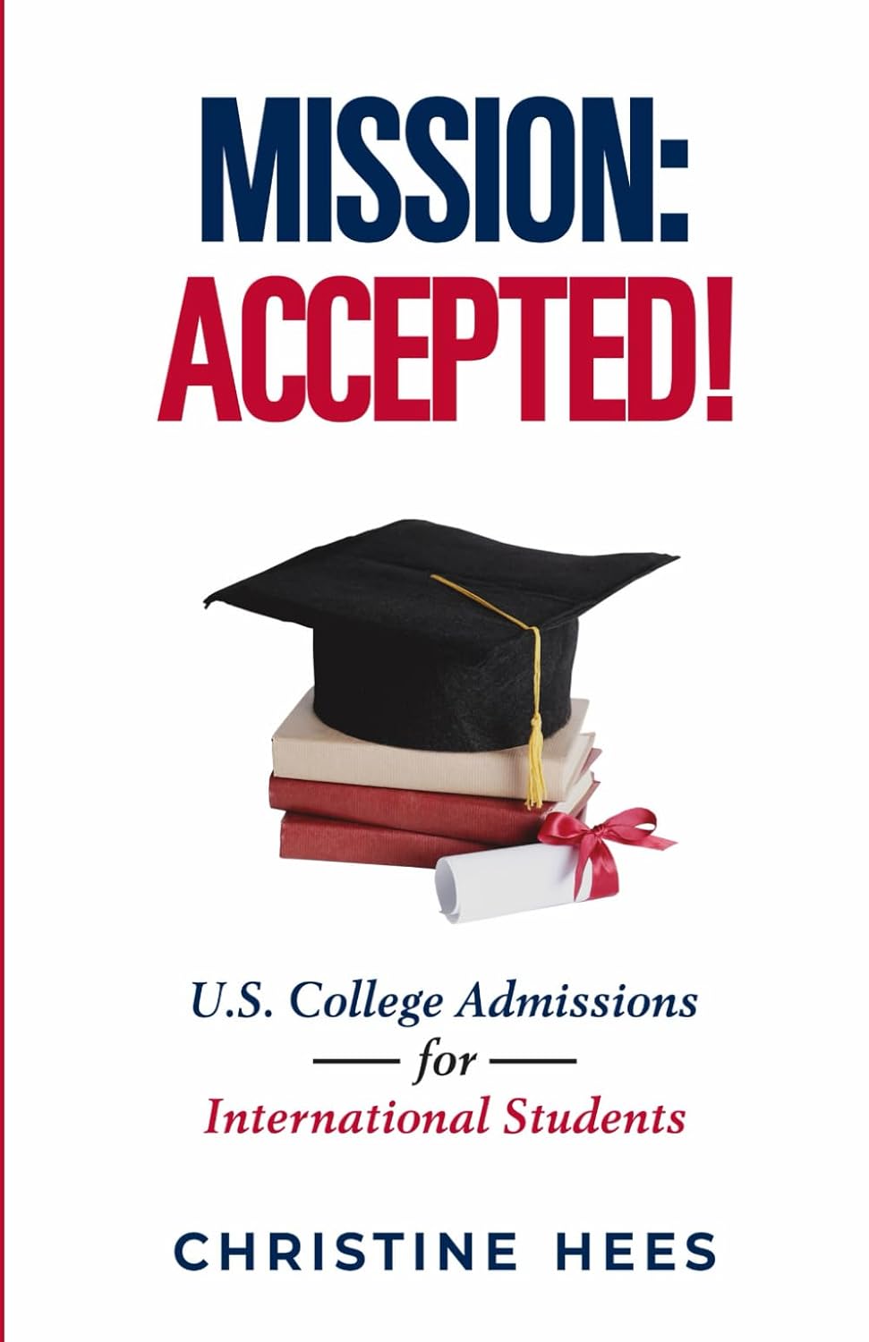 Mission: Accepted!: U.S. College Admissions for International Students